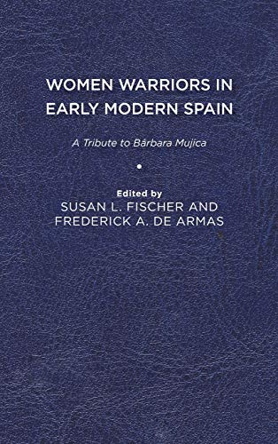 Women Warriors in Early Modern Spain: A Tribute to Barbara Mujica (Early Modern Exchange)