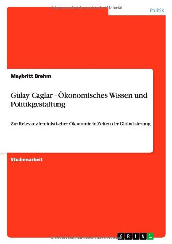 Gülay Caglar - Ökonomisches Wissen und Politikgestaltung: Zur Relevanz feministischer Ökonomie in Zeiten der Globalisierung