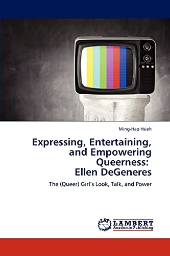 Expressing, Entertaining, and Empowering Queerness: Ellen DeGeneres: The (Queer) Girl’s Look, Talk, and Power
