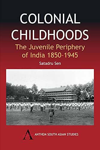 Colonial Childhoods: The Juvenile Periphery of India 1850-1945 (Anthem South Asian Studies)