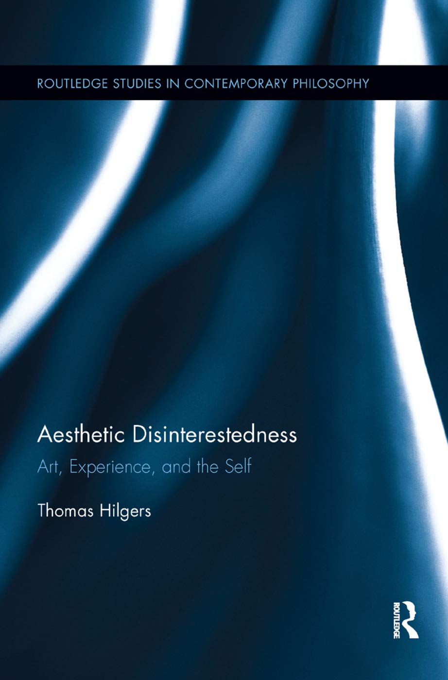 Aesthetic Disinterestedness: Art, Experience, and the Self (Routledge Studies in Contemporary Philosophy, Band 88)