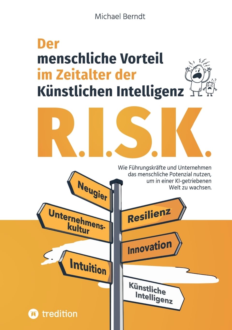 R.I.S.K. - Der menschliche Vorteil im Zeitalter der Künstlichen Intelligenz: Wie Führungskräfte und Unternehmen das menschliche Potenzial nutzen, um in einer KI-getriebenen Welt zu wachsen.