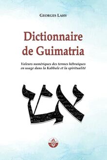 Dictionnaire de Guimatria: Valeurs numériques des termes hébraïques en usage dans la Kabbale et la spiritualité