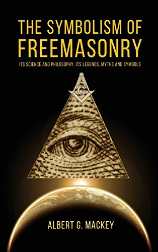 Mackey, Albert G. The Symbolism Of Freemasonry, Its Science And Philosophy, Its Legends, Myths And Symbols