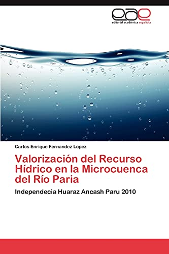 Valorización del Recurso Hídrico en la Microcuenca del Río Paria: Independecia Huaraz Ancash Paru 2010