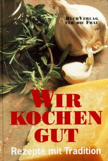 Wir kochen gut: Rezepte mit Tradition