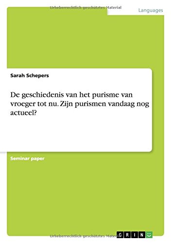 De geschiedenis van het purisme van vroeger tot nu. Zijn purismen vandaag nog actueel?