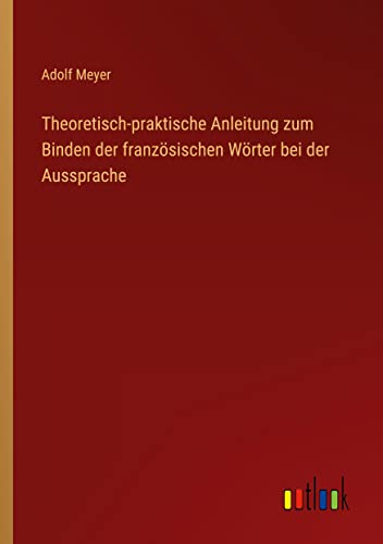 Theoretisch-praktische Anleitung zum Binden der französischen Wörter bei der Aussprache
