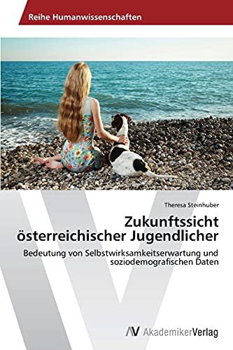 Zukunftssicht österreichischer Jugendlicher: Bedeutung von Selbstwirksamkeitserwartung und soziodemografischen Daten