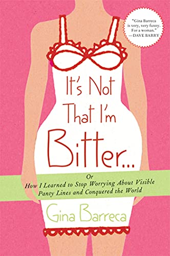 It's Not That I'm Bitter. . .: Or How I Learned to Stop Worrying about Visible Panty Lines and Conquered the World