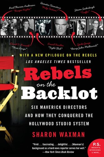 Rebels on the Backlot: Six Maverick Directors and How They Conquered the Hollywood Studio System: 6 Maverick Directors and How They Conquered the Hollywood Studio System (P.S.)