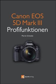 Canon EOS 5D Mark III Profifunktionen: Neue Funktionen der EOS 5D Mark III im Detail von Martin Schwabe | Buch | Zustand gut