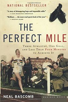 The Perfect Mile: Three Athletes, One Goal, and Less Than Four Minutes to Achieve It