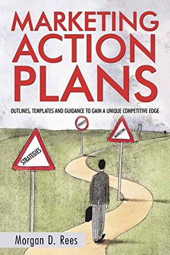 Marketing Action Plans: Outlines, Templates, and Guidelines for Gaining a Unique Competitive Edge