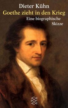 Goethe zieht in den Krieg: Eine biographische Skizze