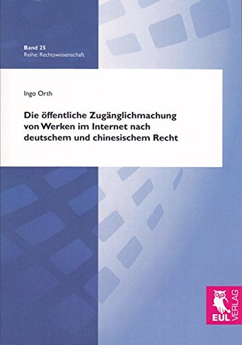 Die öffentliche Zugänglichmachung von Werken im Internet nach deutschem und chinesischem Recht (Rechtswissenschaft)