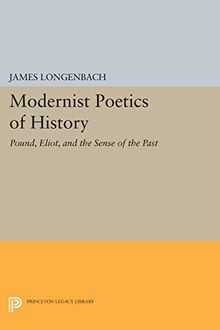 Modernist Poetics of History: Pound, Eliot, and the Sense of the Past (Princeton Legacy Library)