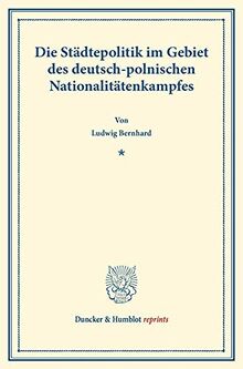 Die Städtepolitik im Gebiet des deutsch-polnischen Nationalitätenkampfes.: (Sonderabdruck aus: "Preußische Städte im Gebiete des polnischen ... Band 119-I). (Duncker & Humblot reprints)