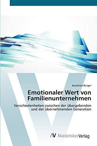 Emotionaler Wert von Familienunternehmen: Verschiedenheiten zwischen der übergebenden und der übernehmenden Generation