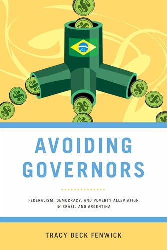 Avoiding Governors: Federalism, Democracy, and Poverty Alleviation in Brazil and Argentina (Kellogg Institute Series on Democracy and Development)