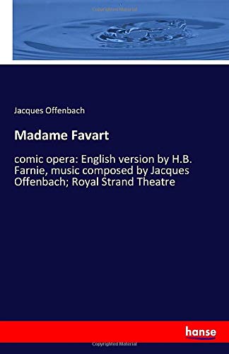 Madame Favart: comic opera: English version by H.B. Farnie, music composed by Jacques Offenbach; Royal Strand Theatre