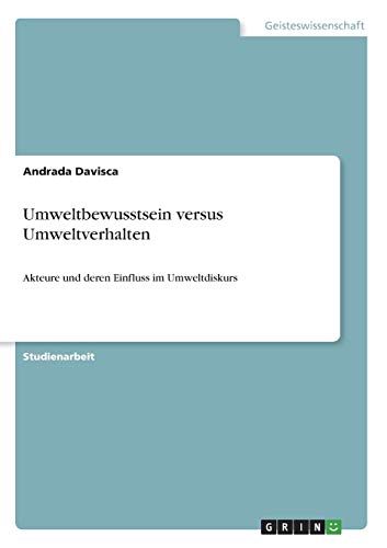 Umweltbewusstsein versus Umweltverhalten: Akteure und deren Einfluss im Umweltdiskurs