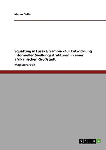 Squatting in Lusaka, Sambia - Zur Entwicklung informeller Siedlungsstrukturen in einer afrikanischen Großstadt