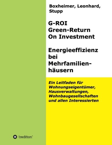G-ROI Green - Return On Investment, Energieeffizienz bei Mehrfamilienhäuser: Ein Leitfaden für Wohnungseigentümer, Hausverwaltungen, Wohnbaugesellschaften und allen Interessierten