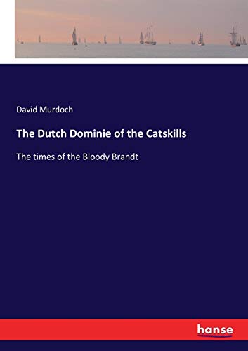 The Dutch Dominie of the Catskills: The times of the Bloody Brandt
