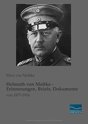 Helmuth von Moltke - Erinnerungen, Briefe, Dokumente: von 1877-1916