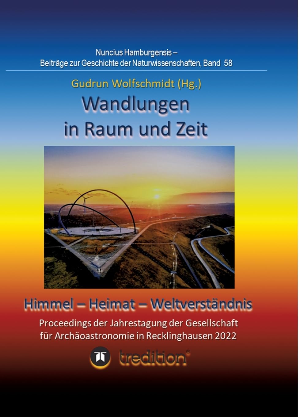 Wandlungen in Raum und Zeit: Himmel -- Heimat -- Weltverständnis. Transformations in Space and Time: Heaven -- Home -- Understanding of the World.: ... Geschichte der Naturwissenschaften; Band 58.