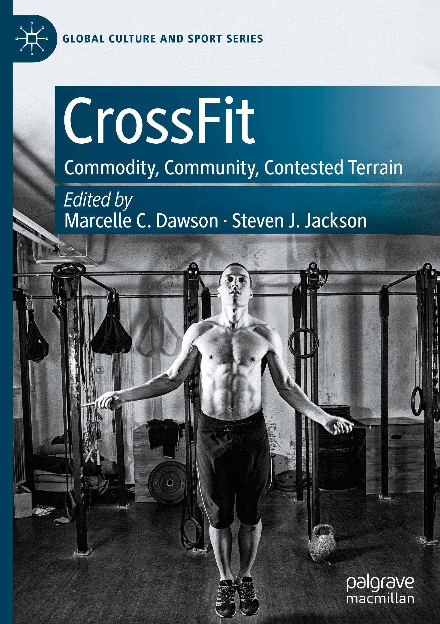 CrossFit: Commodity, Community, Contested Terrain (Global Culture and Sport Series)