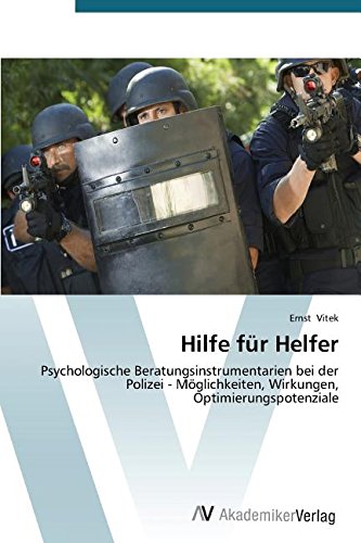 Hilfe für Helfer: Psychologische Beratungsinstrumentarien bei der Polizei - Möglichkeiten, Wirkungen, Optimierungspotenziale