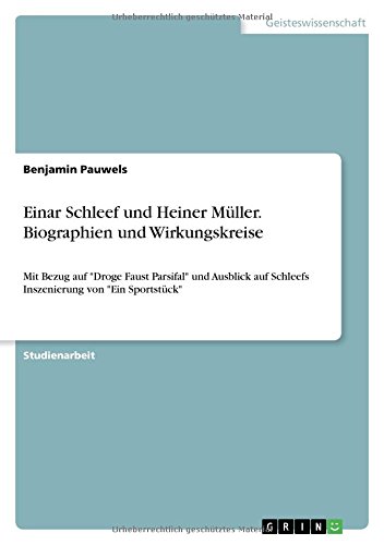 Einar Schleef und Heiner Müller. Biographien und Wirkungskreise: Mit Bezug auf Droge Faust Parsifal und Ausblick auf Schleefs Inszenierung von Ein Sportstück