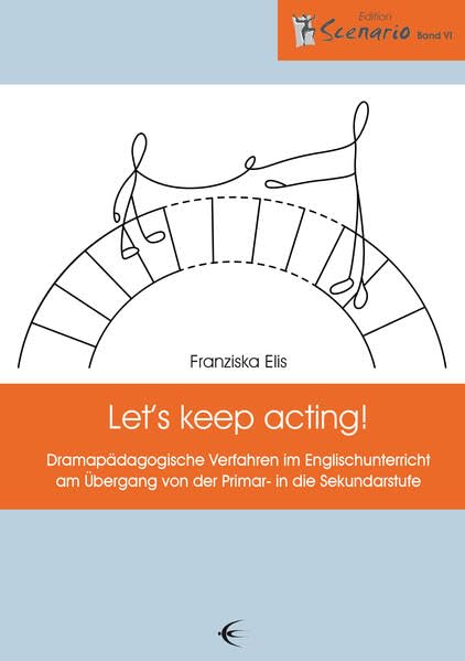 Let's keep acting!: Dramapädagogische Verfahren im Englischunterricht am Übergang von der Primar- in die Sekundarstufe (Edition Scenario)