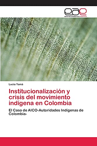 Institucionalización y crisis del movimiento indígena en Colombia: El Caso de AICO-Autoridades Indígenas de Colombia-