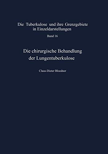 Die chirurgische Behandlung der Lungentuberkulose: Indikationen und Ergebnisse (Die Tuberkulose und ihre Grenzgebiete in Einzeldarstellungen, 16, Band 16)