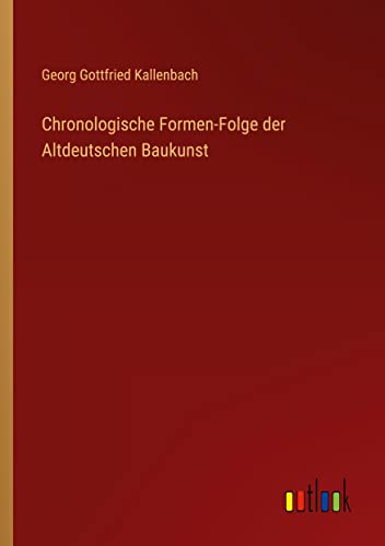Chronologische Formen-Folge der Altdeutschen Baukunst