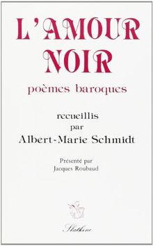 L'amour noir, poemes baroques. recueillis, classes et presentes par a.-m. schmidt.