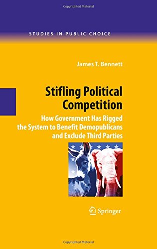Stifling Political Competition: How Government Has Rigged the System to Benefit Demopublicans and Exclude Third Parties (Studies in Public Choice)