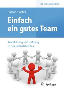 Einfach ein gutes Team - Teambildung und -führung in Gesundheitsberufen (Top im Gesundheitsjob)