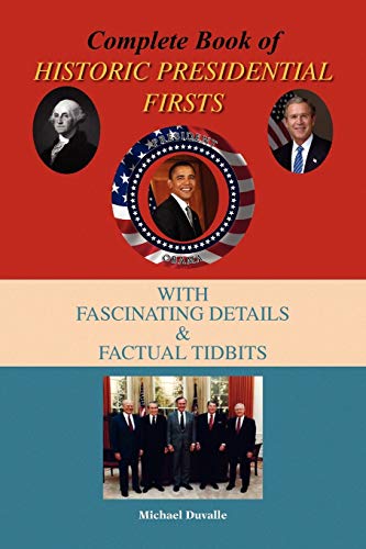 COMPLETE BOOK OF HISTORIC PRESIDENTIAL FIRSTS: WITH FASCINATING DETAILS & FACTUAL TID-BITS