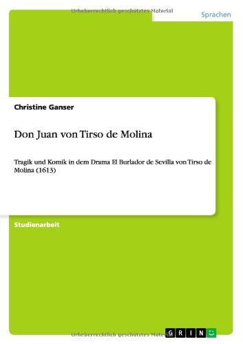 Don Juan von Tirso de Molina: Tragik und Komik in dem Drama El Burlador de Sevilla von Tirso de Molina (1613)