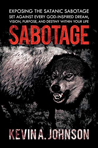 Sabotage: Exposing the Satanic Sabotage Set against Every God-Inspired Dream, Vision, Purpose, and Destiny Within Your Life