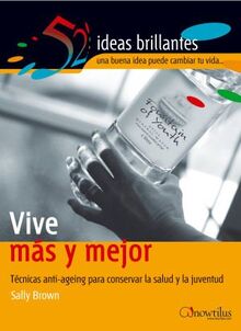 Vive más y mejor: Técnicas anti-aging para conservar la salud y la juventud (52 Ideas Brillantes, Band 8)