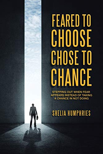 Feared to Choose Chose to Chance: Stepping out When Fear Appears Instead of Taking a Chance in Not Doing
