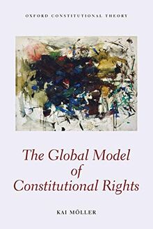 The Global Model of Constitutional Rights (Oxford Constitutional Theory)