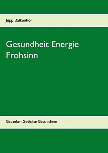Gesundheit Energie Frohsinn: Gedanken Gedichte Geschichten