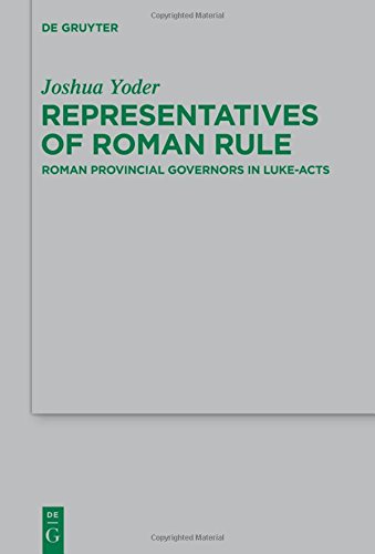 Representatives of Roman Rule: Roman Provincial Governors in Luke-Acts (Beihefte zur Zeitschrift für die neutestamentliche Wissenschaft, Band 209)