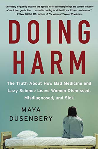 Maya Dusenbery Doing Harm, The Truth About How Bad Medicine And Lazy Science Leave Women Dismissed, Misdiagnosed, And Sick
